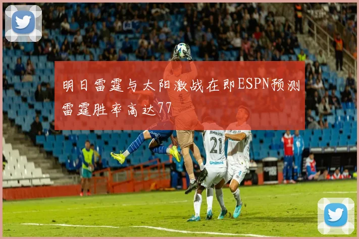 明日雷霆与太阳激战在即ESPN预测雷霆胜率高达77