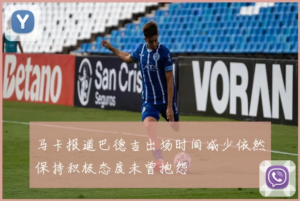 马卡报道巴德吉出场时间减少依然保持积极态度未曾抱怨